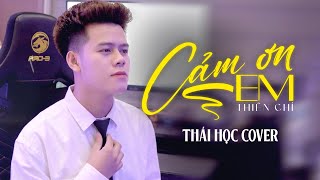 CẢM ƠN EM  THIÊN CHÍ  THÁI HỌC COVER  em vô tư hồn nhiên … [upl. by Laforge]