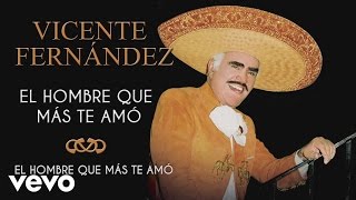 Vicente Fernández  El Hombre Que Más Te Amó  Cover Audio [upl. by Siuqramed]