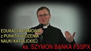 Edukacja domowa z punktu widzenia nauki katolickiej  ks Szymon Bańka FSSPX [upl. by Assitruc]