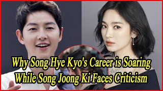 Why Song Hye Kyos Career is Soaring While Song Joong Ki Faces Criticism [upl. by Noivax]