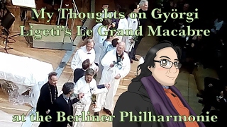 My Thoughts on György Ligetis Le Grand Macabre at the Berliner Philharmonie [upl. by Deanna189]