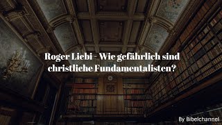 Roger Liebi  Wie gefährlich sind christliche Fundamentalisten [upl. by Maupin448]