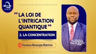 LA LOI DE LINTRICATION QUANTIQUE  3 LA CONCENTRATION  Purviance MAVOUNGOU Pst [upl. by Hermia]