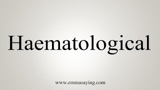 How To Say Haematological [upl. by Reg778]