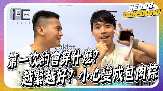 第一次約會穿什麼？ 越緊越好小心變成包肉粽！｜ HEDER Talk Show [upl. by Anniken]