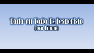 Todo en Todo Es Jesucristo Coro Líbano [upl. by Orest166]