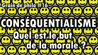 CONSÉQUENTIALISME  Quel est le but de la morale   Grain de philo 16 [upl. by Editha]