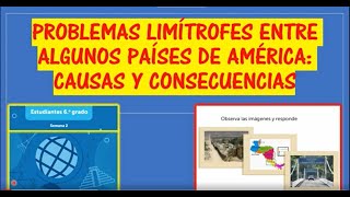 PROBLEMAS LIMÍTROFES ENTRE ALGUNOS PAÍSES DE AMÉRICA CAUSAS Y CONSECUEINCIAS FASE 1 SEMANA 2 6° [upl. by Pattani]