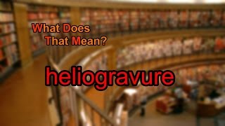 What does heliogravure mean [upl. by Ahsei]