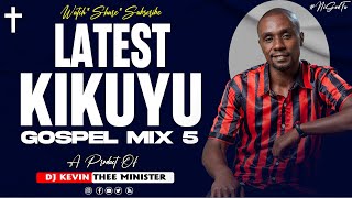 🔴Latest Kikuyu Gospel Mix 5 2023  Dj Kevin Thee Minister [upl. by Libbie]