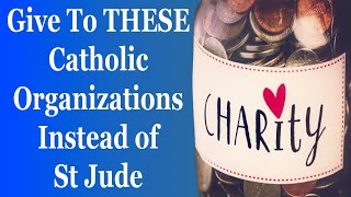 Give To THESE Catholic Organizations Instead of St Judes [upl. by Chemush]