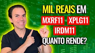 FUNDOS IMOBILIÁRIOS  Quanto rende 1000 reais nos FIIs MXRF11 XPLG11 e IRDM11 [upl. by Zondra]