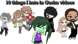 10 things I hate in Gacha videos [upl. by Buine]