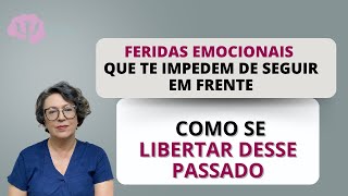 FERIDAS EMOCIONAIS que te impedem de seguir em frente E como se LIBERTAR DO PASSADO [upl. by Amaris586]