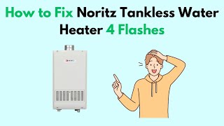 How to Fix Noritz Tankless Water Heater 4 Flashes [upl. by Aneladdam]