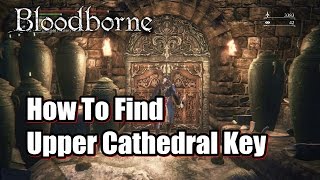 How To Find Upper Cathedral Key l Upper Cathedral Ward in Bloodborne [upl. by Zurheide405]