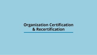 Organization Certification amp Recertification [upl. by Ylac]