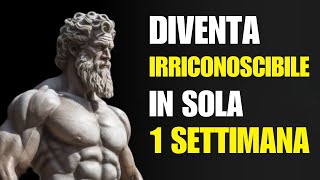 Diventerai IRRICONOSCIBILE In Solo 1 Settimana Seguendo QUESTI PASSI  STOICISMO [upl. by Secnirp]