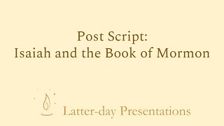 Post script Isaiah the Book of Mormon other topics [upl. by Arocat]