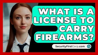 What Is A License To Carry Firearms  SecurityFirstCorpcom [upl. by Essenaj994]