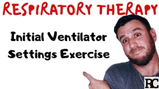 Respiratory Therapy  Initial Vent Settings Exercise [upl. by Dranreb]