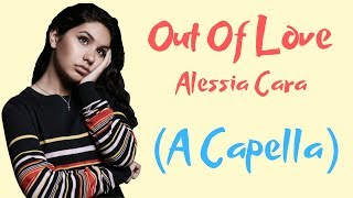 Out Of Love  Alessia Cara A CapellaIsolated Vocals [upl. by Cathi]