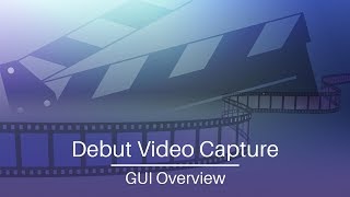 Debut Video Capture Software  GUI Overview Tutorial [upl. by Aubrey]