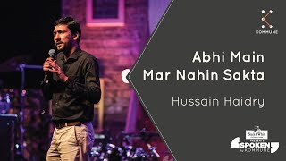 Abhi Main Mar Nahin Sakta  Hussain Haidry  Spoken Fest 2019 [upl. by Ardnuassak]