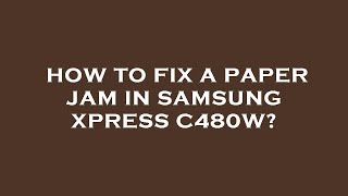 How to fix a paper jam in samsung xpress c480w [upl. by Adnauqahs]