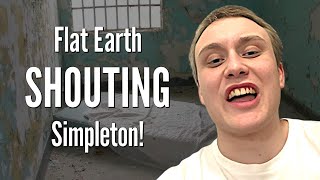 Flat Earth SHOUTING Simpleton [upl. by Botsford163]