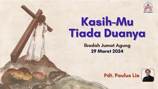 IBADAH JUMAT AGUNG  Jumat 29 Maret 2024  Pukul 1000  Pdt Paulus Lie [upl. by Caputto787]