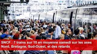 SNCF  7 trains sur 10 en moyenne samedi sur les axes Nord Bretagne SudOuest et des retards [upl. by Eahsram]