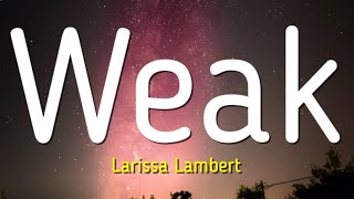 Weak  Larissa Lambert Lyrics 🎵 [upl. by Aloke]