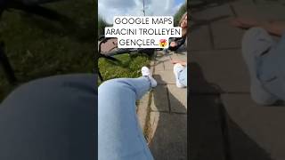 Google Maps Aracını Trolleyen Gençler 📍 [upl. by Nedrud]