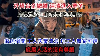 廣東世界工廠東莞徹底荒廢；街上空無一人；廠房倒閉 工人失業流浪 打工人無家可歸；底層人活的沒有尊嚴；外資台企撤離 中國經濟進入寒冬 [upl. by Naitsirhk]