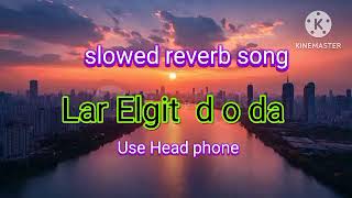 Lar Elgit d o da slowed reverb song 😱😱😱 [upl. by Dnumde]