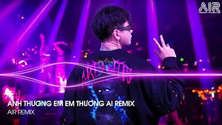 Anh Thương Em Em Thương Ai Remix  Nghĩ Đi Mà Xem Lúc Em Vừa Chợt Ngã Remix TikTok [upl. by Edahc]