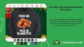 Feed Me Pigs In Blankets Banter King Shirt [upl. by Tarsus]