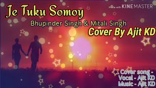 Je Tuku Somoy  Bhupinder Singh amp Mitali Singh  Cover By Ajit KD [upl. by Naujik]