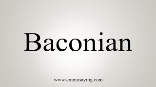 How To Say Baconian [upl. by Burnsed]