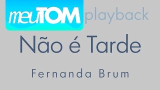 Não é Tarde Fernanda Brum  Playback  TOM PARA HOMENS [upl. by Doti379]