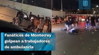 ¡LAMENTABLE Aficionados de Monterrey golpean a trabajadores de ambulancia [upl. by Aridatha]