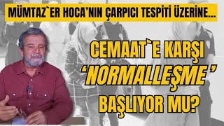 Türkiyede Cemaatle ilgili quotnormalleşmequot süreci başlıyor mu [upl. by Yeuh320]