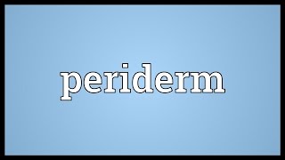 Periderm Meaning [upl. by Oinegue]