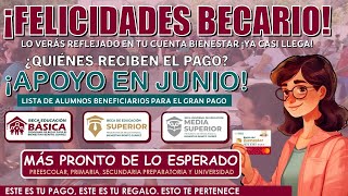 🚨💸¡¡ENTREGA DE BECAS EN JUNIO🚨💸LISTA DE ALUMNOS QUE TENDRÁN PAGO ANTICIPADO ¡ANTES DE LO PLANEADO [upl. by Nothgiel]