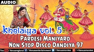 Khelaiya  Vol5  Pardesi Maniyaro  Non Stop Disco Dandiya  Gujarati Garba Songs [upl. by Marks803]