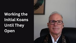 Working the Initial Koans Until They Open [upl. by Berkow]