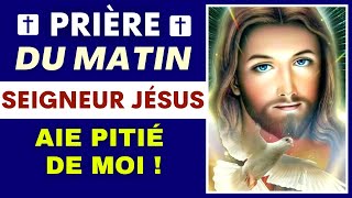 Prière DU MATIN ✨ SEIGNEUR JÉSUS AIE PITIÉ DE MOI  ✨ [upl. by Delores]