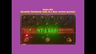 Impro 001 Eventide Pitchfactor bank 471 Bass voweler growler [upl. by Flossy167]