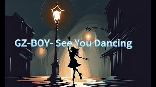 GZBOY  See You Dancing [upl. by Bigg]